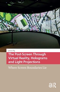 Couverture_The Post-Screen Through Virtual Reality, Holograms and Light Projections