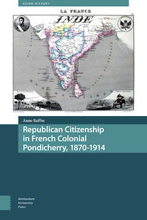 Front cover_Republican Citizenship In French Colonial Pondicherry, 1870-1914