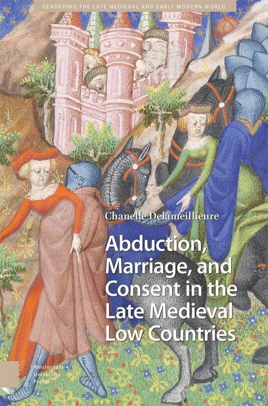 Front cover_Abduction, Marriage, and Consent in the Late Medieval Low Countries