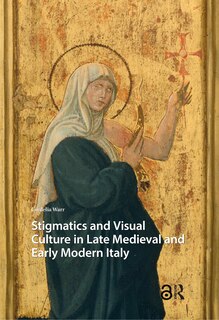 Couverture_Stigmatics and Visual Culture in Late Medieval and Early Modern Italy