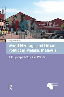 Couverture_World Heritage And Urban Politics In Melaka, Malaysia