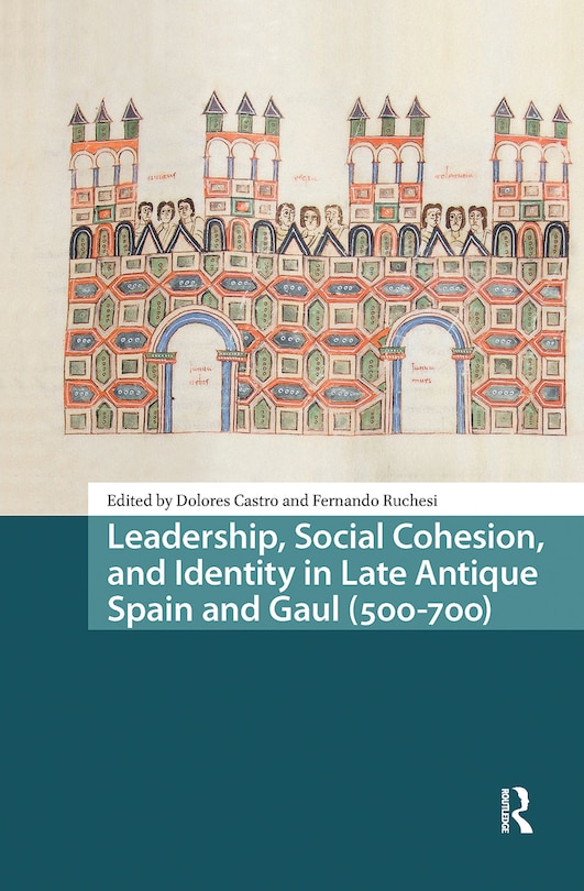 Couverture_Leadership, Social Cohesion, and Identity in Late Antique Spain and Gaul (500-700)
