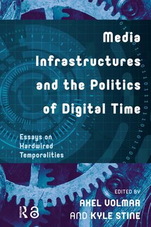 Front cover_Media Infrastructures And The Politics Of Digital Time