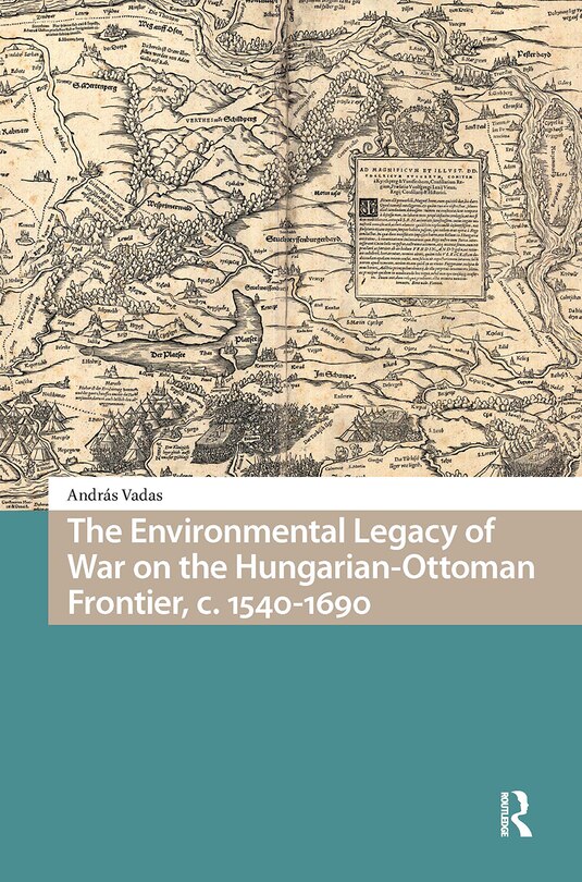 Front cover_The Environmental Legacy of War on the Hungarian-Ottoman Frontier, c. 1540-1690
