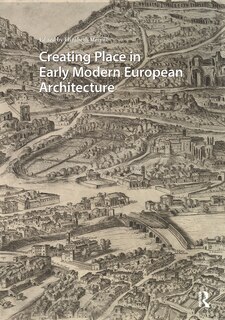 Front cover_Creating Place In Early Modern European Architecture