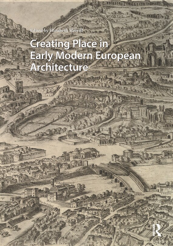 Front cover_Creating Place In Early Modern European Architecture