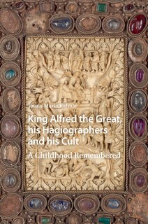Front cover_King Alfred the Great, his Hagiographers and his Cult