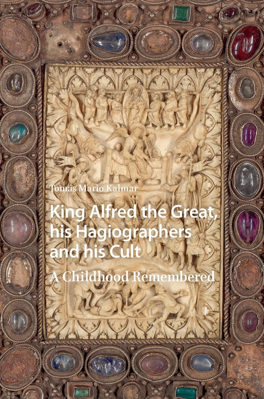 Front cover_King Alfred the Great, his Hagiographers and his Cult