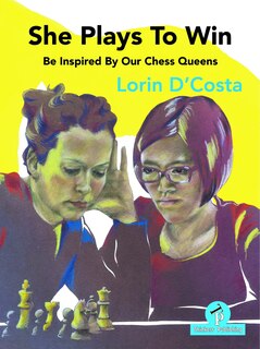 Front cover_She Plays To Win - Be Inspired by Our Chess Queens