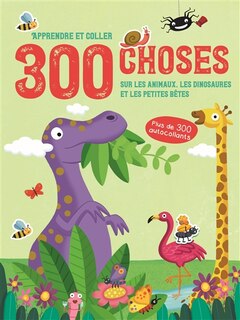 Front cover_300 choses sur les animaux, les dinosaures et les petites bêtes
