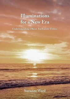 Illuminations for a New Era: Understanding These Turbulent Times