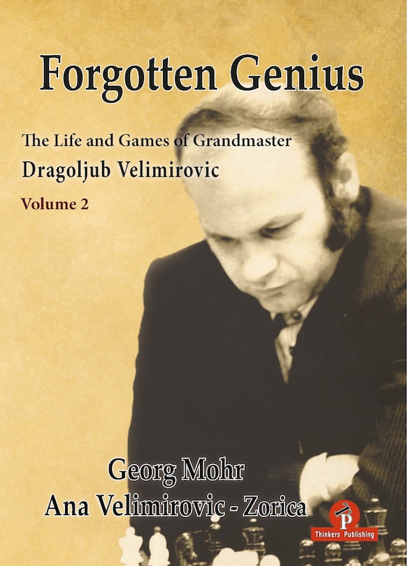 Front cover_Forgotten Genius - The Life and Games of Grandmaster Dragoljub Velimirovic - Vol 2