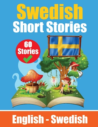 Short Stories in Swedish English and Swedish Stories Side by Side: Learn Swedish Language Through Short Stories Swedish Made Easy Suitable for Children