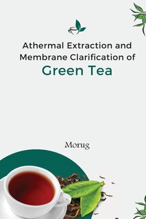 Front cover_Athermal Extraction And Membrane Clarification Of Green Tea