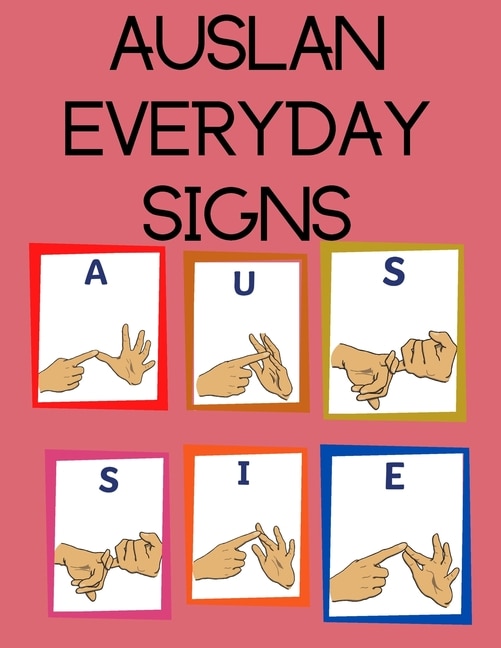 Front cover_AUSLAN Everyday Signs.Educational Book, Suitable for Children, Teens and Adults. Contains essential daily signs.