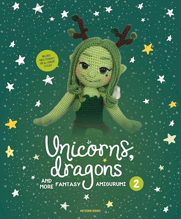 Unicorns, Dragons And More Fantasy Amigurumi 2: Bring 14 Enchanting Characters To Life!