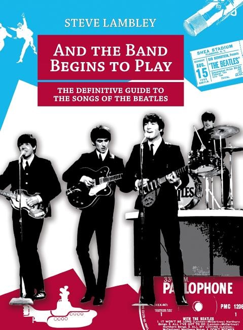 And the Band Begins to Play. the Definitive Guide to the Songs of the Beatles