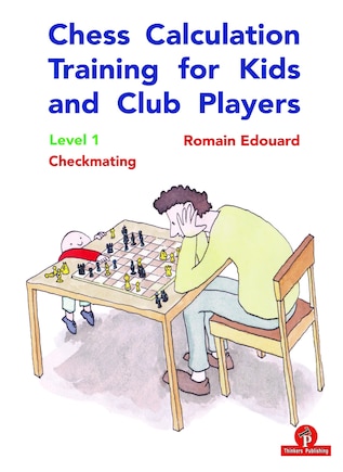 Chess Calculation Training For Kids And Club Players: Level 1 Checkmating