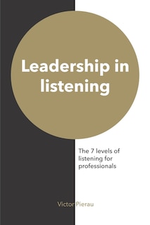 Leadership in listening: The 7 levels of listening for professionals