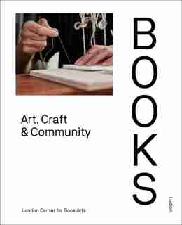 Books: Art, Craft & Community by London Centre For Book Arts