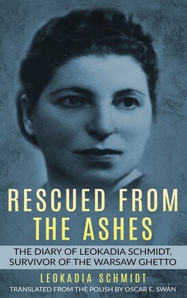 Rescued from the Ashes: The Diary of Leokadia Schmidt, Survivor of the Warsaw Ghetto