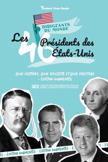 Les 46 présidents des États-Unis: Leur histoire, leur réussite et leur héritage - Édition augmentée (livre de l'Histoire américaine pour les jeunes, les adolescents et les adultes)