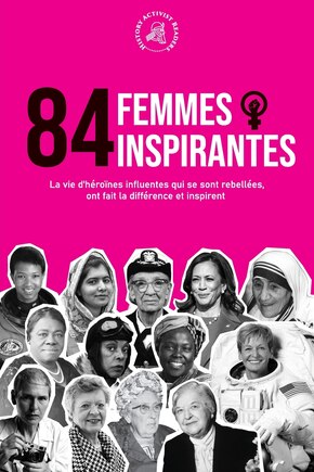 84 femmes inspirantes: La vie d'héroïnes influentes qui se sont rebellées, ont fait la différence et inspirent (Livre pour féministes)