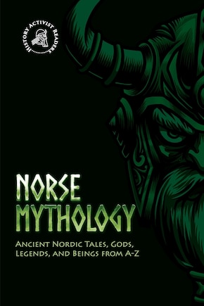 Norse Mythology: Ancient Nordic Tales, Gods, Legends, and Beings from A-Z