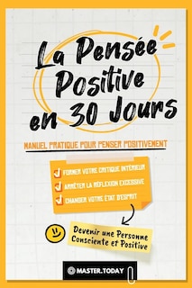 La Pensée Positive en 30 Jours: Manuel Pratique pour Penser Positivement, Former votre Critique Intérieur, Arrêter la Réflexion Excessive et Changer votre État d'Esprit