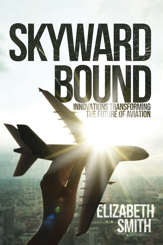 Front cover_Skyward Bound, Innovations Transforming the Future of Aviation