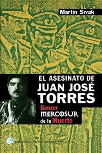 El Asesinato De Juan Jose Torres: Banzer Y El Mercosur De La Muerte
