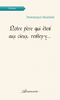 Front cover_Notre père qui êtes aux cieux, restez-y...