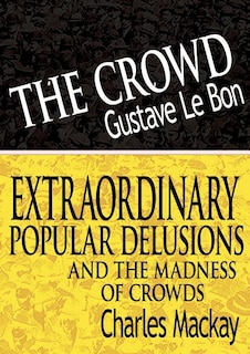 Couverture_The Crowd & Extraordinary Popular Delusions and the Madness of Crowds