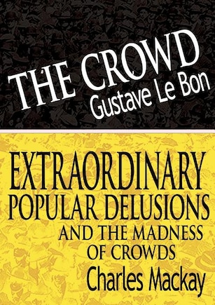 The Crowd & Extraordinary Popular Delusions and the Madness of Crowds