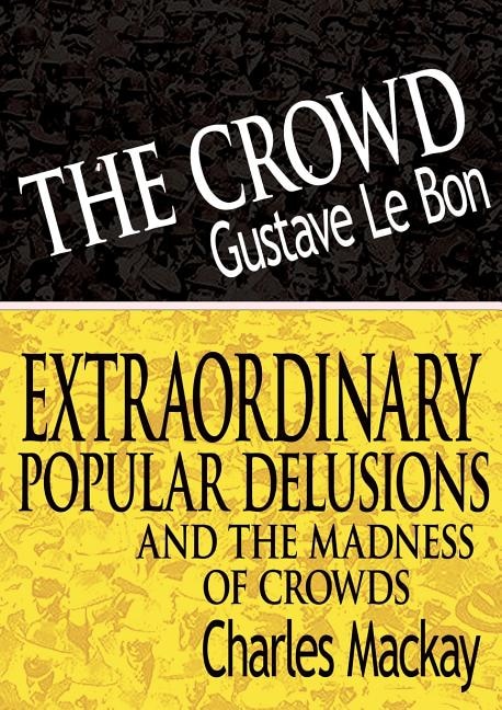 Couverture_The Crowd & Extraordinary Popular Delusions and the Madness of Crowds