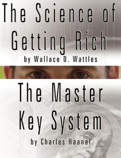Front cover_The Science of Getting Rich by Wallace D. Wattles AND The Master Key System by Charles Haanel