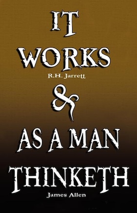 It Works by R.H. Jarrett AND As A Man Thinketh by James Allen