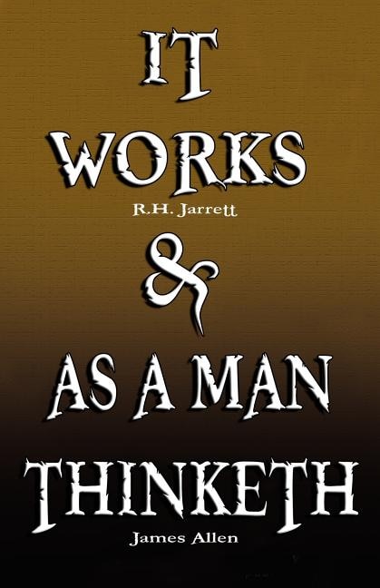 Couverture_It Works by R.H. Jarrett AND As A Man Thinketh by James Allen