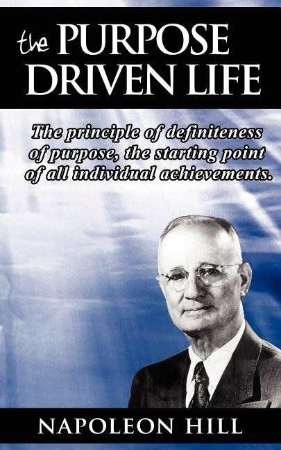 The Purpose Driven Life: The principle of definiteness of purpose, the starting point of all individual achievements.