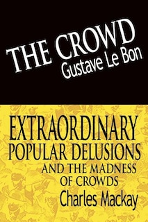 The Crowd & Extraordinary Popular Delusions and the Madness of Crowds