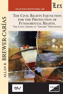 Front cover_THE CIVIL RIGHTS INJUNCTION FOR THE PROTECTION OF FUNDAMENTL RIGHTS. The Latin American Amparo Proceeding