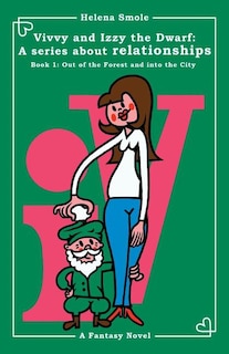 Vivvy and Izzy the Dwarf: A Series about Relationships Book 1: Out of the Forest and Into the City: A Fantasy Novel