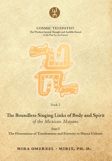 Couverture_The Boundless Singing Links of Body and Spirit of the Mexican Mayans - Part I