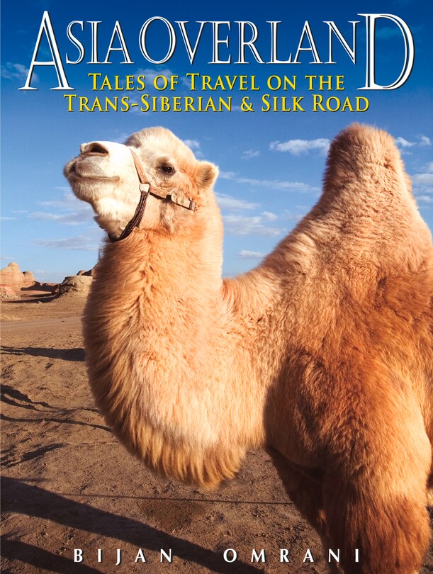 Asia Overland: Tales Of Travel On The Trans-siberian & Silk Road