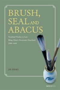 Brush, Seal and Abacus: Troubled Vitality in Late Ming China's Economic Heartland, 1500–1644