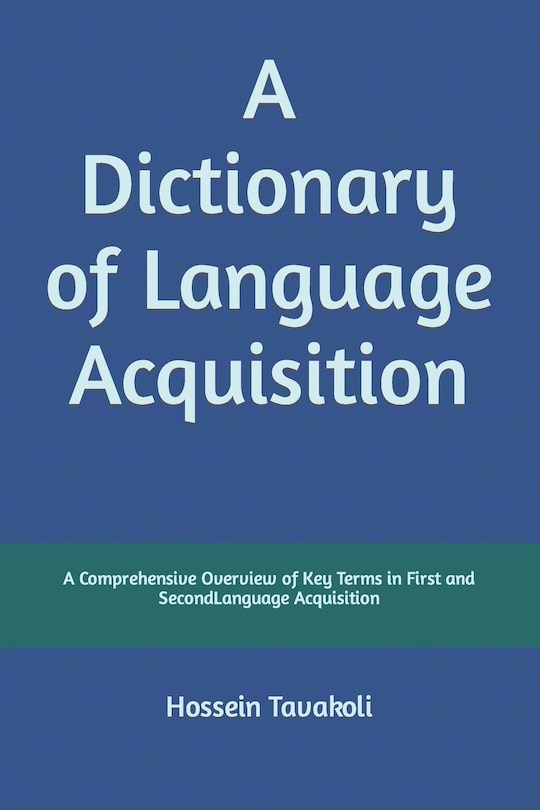 A Dictionary of Language Acquisition: A Comprehensive Overview of Key Terms in First and Second Language Acquisition