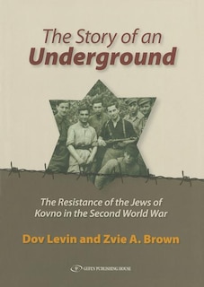 The Story of an Underground: The Resistance of the Jews of Kovno in the Second World War