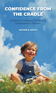 Couverture_Confidence from the Cradle, A parent's compass for raising empowered children