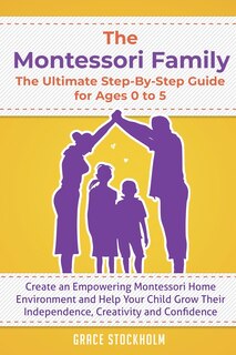 Front cover_The Montessori Family, The Ultimate Step-By-Step Guide for Ages 0 to 5