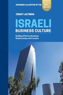 Israeli Business Culture: Expanded 2nd Edition of the Amazon Bestseller: Building Effective Business Relationships with Israelis